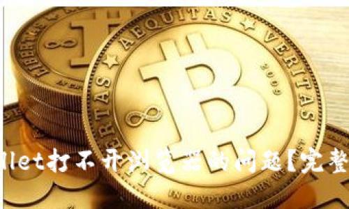 如何解决TP Wallet打不开浏览器的问题？完整指南与解决方案