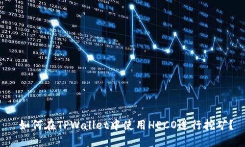  如何在TPWallet中使用HECO进行挖矿？
