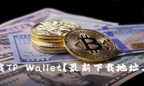 在哪里下载TP Wallet？最新下载地址与使用指南