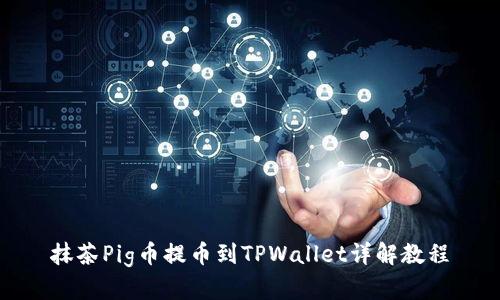 抹茶Pig币提币到TPWallet详解教程