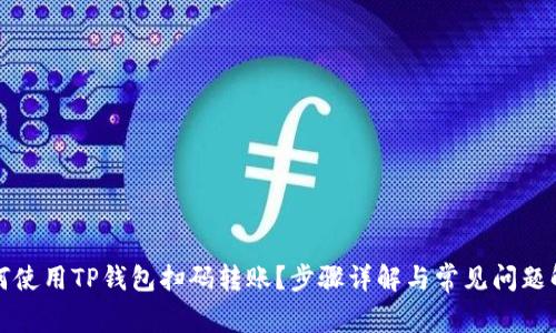 如何使用TP钱包扫码转账？步骤详解与常见问题解答