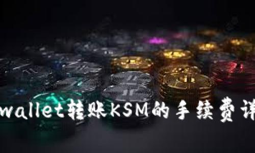tpwallet转账KSM的手续费详解
