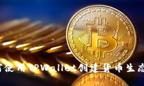 如何使用TPWallet创建货币生态链？