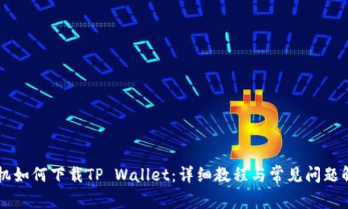 手机如何下载TP Wallet：详细教程与常见问题解答
