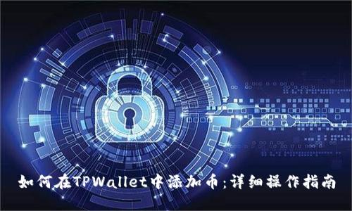 如何在TPWallet中添加币：详细操作指南
