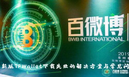 苹果最新版TPWallet下载失败的解决方案与常见问题解答