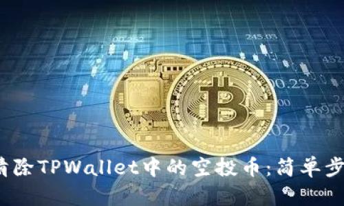  如何清除TPWallet中的空投币：简单步骤详解