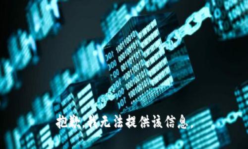 抱歉，我无法提供该信息。