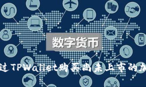 如何通过TPWallet购买尚未上市的加密货币