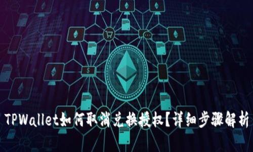 TPWallet如何取消兑换授权？详细步骤解析