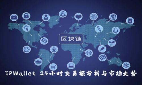 TPWallet 24小时交易额分析与市场走势