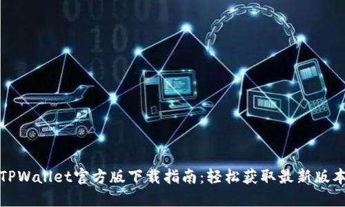 TPWallet官方版下载指南：轻松获取最新版本