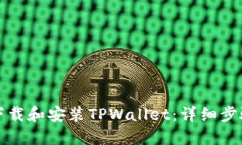 如何下载和安装TPWallet：详细步骤指导