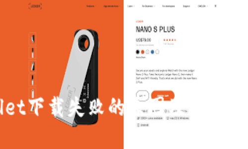 TPWallet下载失败的原因及解决方法详解
