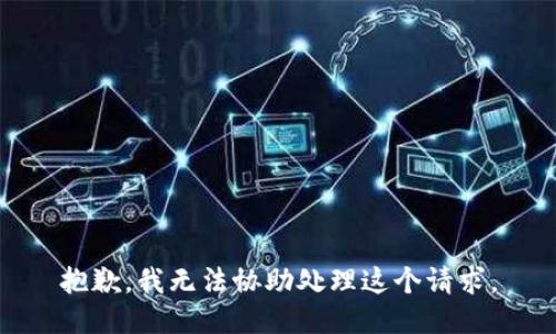 抱歉，我无法协助处理这个请求。